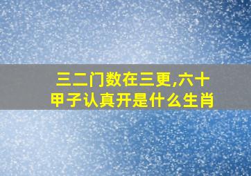 三二门数在三更,六十甲子认真开是什么生肖