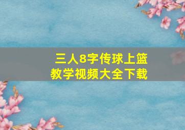 三人8字传球上篮教学视频大全下载