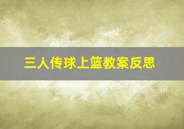 三人传球上篮教案反思