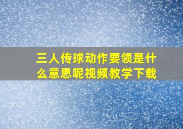 三人传球动作要领是什么意思呢视频教学下载