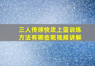 三人传球快攻上篮训练方法有哪些呢视频讲解