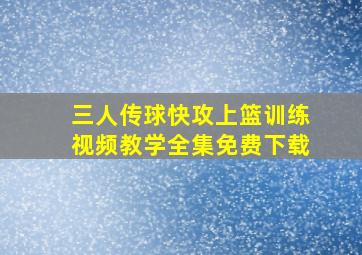 三人传球快攻上篮训练视频教学全集免费下载