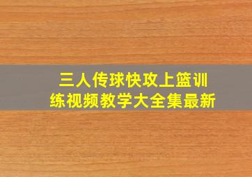 三人传球快攻上篮训练视频教学大全集最新