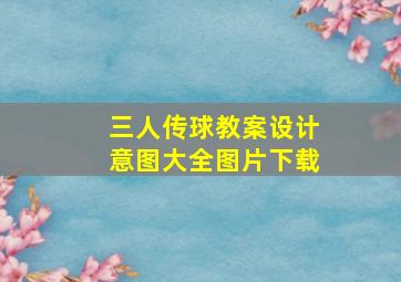 三人传球教案设计意图大全图片下载