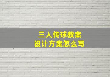 三人传球教案设计方案怎么写