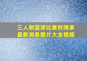 三人制篮球比赛时间表最新消息图片大全视频