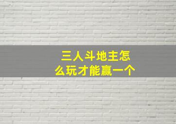 三人斗地主怎么玩才能赢一个