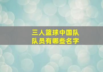 三人篮球中国队队员有哪些名字