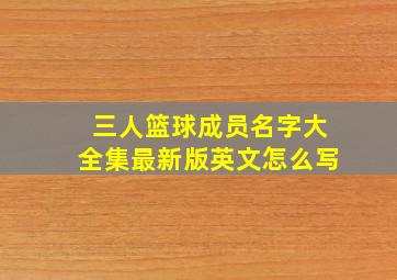 三人篮球成员名字大全集最新版英文怎么写