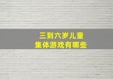 三到六岁儿童集体游戏有哪些