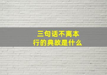 三句话不离本行的典故是什么