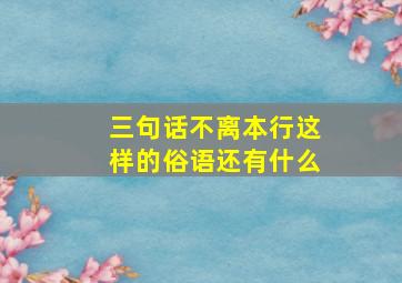 三句话不离本行这样的俗语还有什么