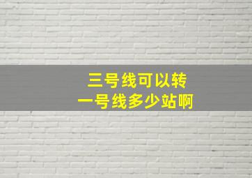 三号线可以转一号线多少站啊