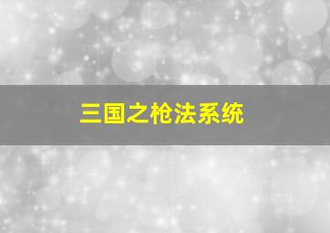 三国之枪法系统