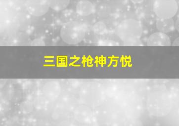 三国之枪神方悦