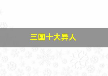 三国十大异人