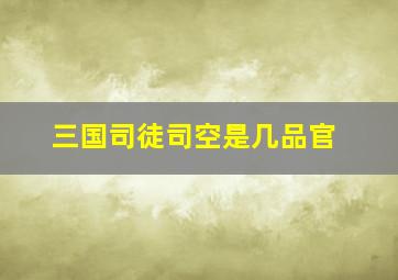 三国司徒司空是几品官