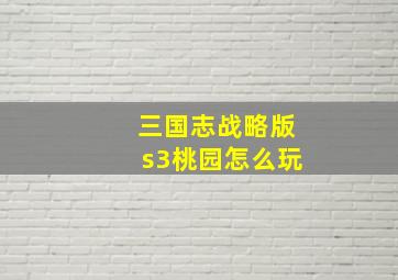 三国志战略版s3桃园怎么玩