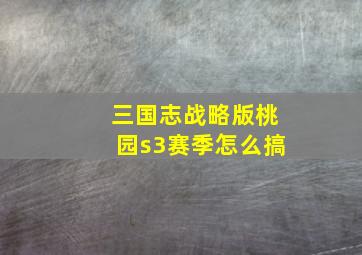 三国志战略版桃园s3赛季怎么搞