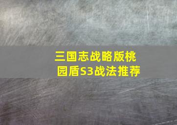 三国志战略版桃园盾S3战法推荐