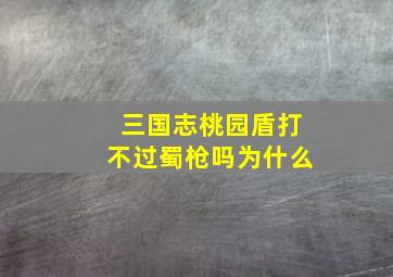 三国志桃园盾打不过蜀枪吗为什么