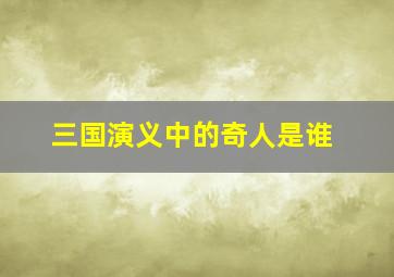 三国演义中的奇人是谁