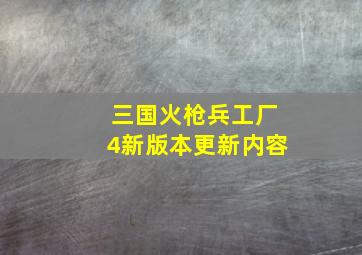 三国火枪兵工厂4新版本更新内容