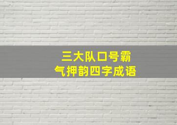 三大队口号霸气押韵四字成语