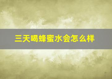 三天喝蜂蜜水会怎么样