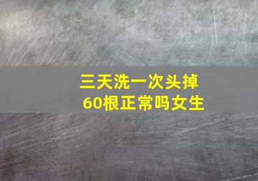 三天洗一次头掉60根正常吗女生