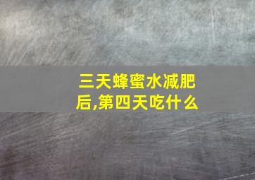 三天蜂蜜水减肥后,第四天吃什么