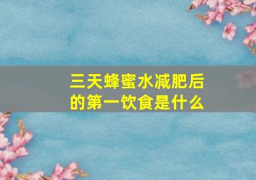 三天蜂蜜水减肥后的第一饮食是什么