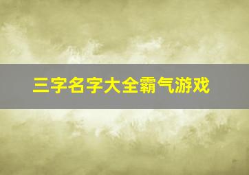 三字名字大全霸气游戏