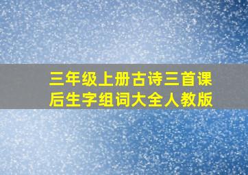 三年级上册古诗三首课后生字组词大全人教版