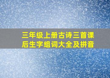 三年级上册古诗三首课后生字组词大全及拼音