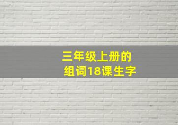 三年级上册的组词18课生字