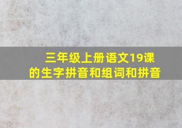 三年级上册语文19课的生字拼音和组词和拼音