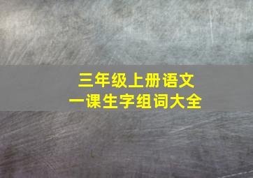 三年级上册语文一课生字组词大全