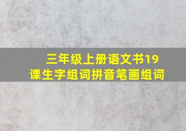 三年级上册语文书19课生字组词拼音笔画组词