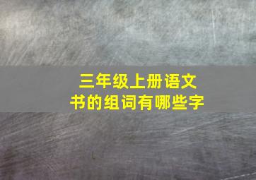 三年级上册语文书的组词有哪些字