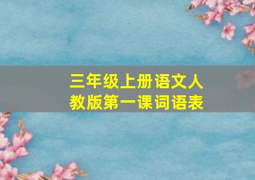 三年级上册语文人教版第一课词语表