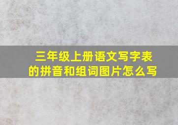 三年级上册语文写字表的拼音和组词图片怎么写