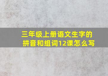 三年级上册语文生字的拼音和组词12课怎么写