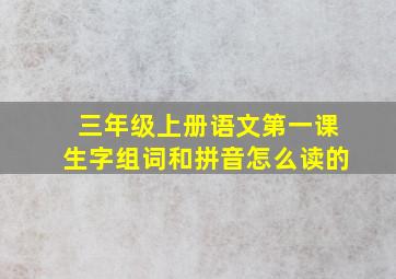 三年级上册语文第一课生字组词和拼音怎么读的