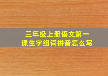 三年级上册语文第一课生字组词拼音怎么写