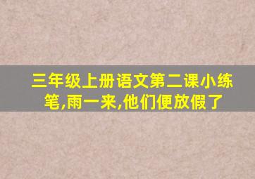 三年级上册语文第二课小练笔,雨一来,他们便放假了