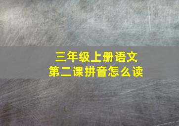 三年级上册语文第二课拼音怎么读