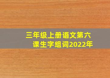 三年级上册语文第六课生字组词2022年