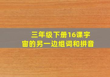 三年级下册16课宇宙的另一边组词和拼音