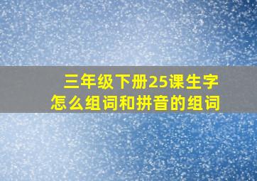 三年级下册25课生字怎么组词和拼音的组词